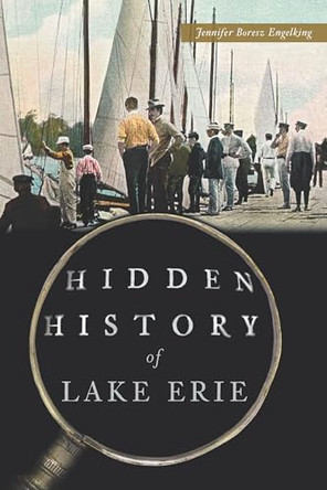 Hidden History of Lake Erie by Jennifer Boresz Engelking 9781467159678