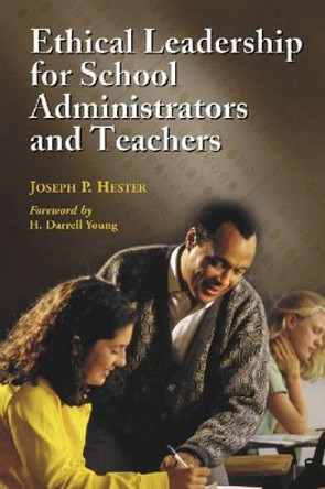 Ethical Leadership for School Administrators and Teachers by Joseph P. Hester 9780786417155