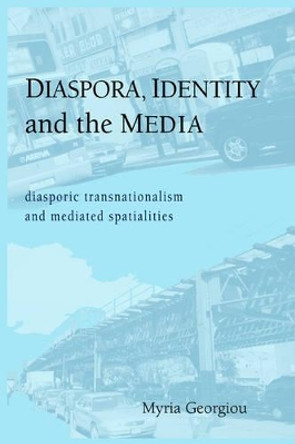 Diaspora, Identity and the Media: Diasporic Transnationalism and Mediated Spatialities by Myria Georgiou 9781572737242