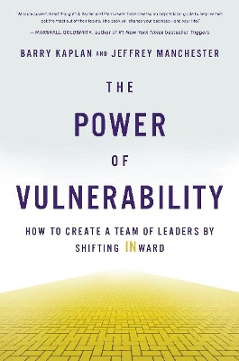The Power of Vulnerability: How to Create a Team of Leaders by Shifting INward by Barry Kaplan 9781626344730