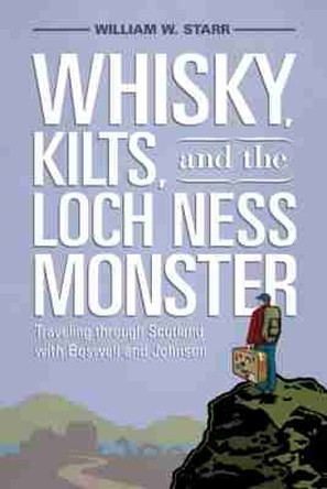 Whisky, Kilts and the Loch Ness Monster: Traveling Through Scotland with Boswell and Johnson by William W. Starr 9781611170702
