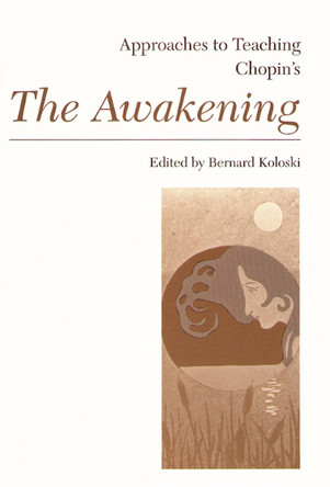 Approaches to Teaching Chopin's The Awakening by Bernard Koloski 9780873525084