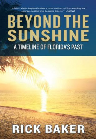 Beyond the Sunshine: A Timeline of Florida's Past by Rick Baker 9781683340140