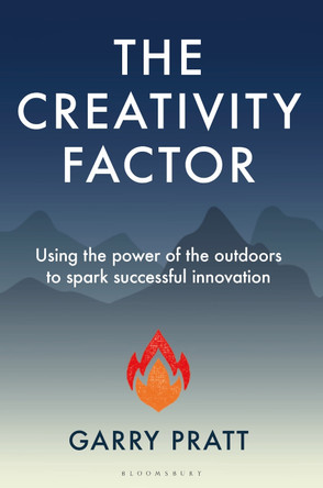 The Creativity Factor: Using the power of the outdoors to spark successful innovation by Garry Pratt 9781399400374