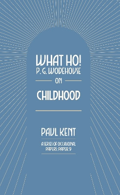 What Ho! P. G. Wodehouse on Childhood by Paul Kent 9781911673439