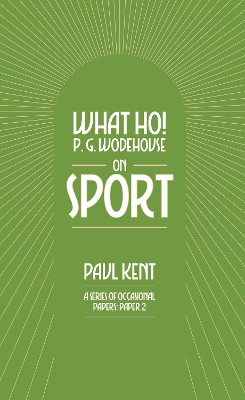 What Ho! P. G. Wodehouse on Sport by Paul Kent 9781911673231