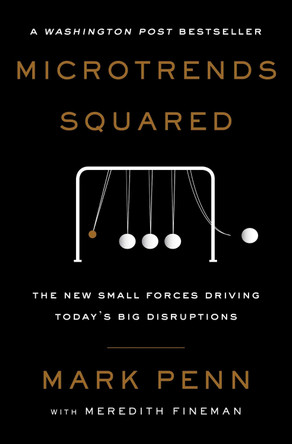 Microtrends Squared: The New Small Forces Driving Today's Big Disruptions by Mark Penn 9781501179938