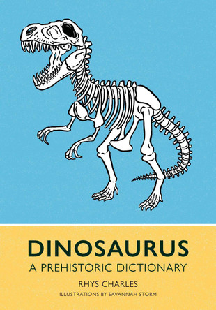 Dinosaurus: A Prehistoric Dictionary by Rhys Charles 9781588347985