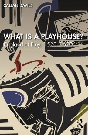 What is a Playhouse?: England at Play, 1520-1620 by Callan Davies