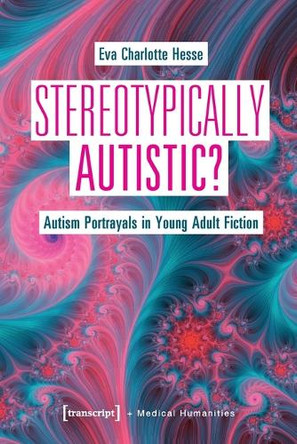 Stereotypically Autistic?: Autism Portrayals in Young Adult Fiction by Eva Charlotte Hesse 9783837678918