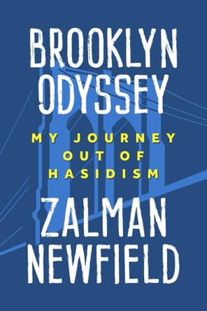 Brooklyn Odyssey: My Journey Out of Hasidism Schneur Zalman Newfield 9781439927618