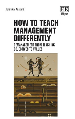 How to Teach Management Differently: Demanagement from Teaching Objectives to Values Monika Kostera 9781035365272