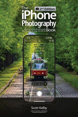 The iPhone Photography Book (2nd Edition): How to Get Professional-Looking Images Using the Camera You Always Have with You 9798888144077