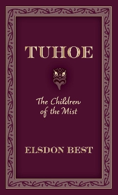 Tuhoe: The Children of the Mist: 1 Elsdon Best 9781990042867