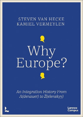 Why Europe?: An Integration History From A(denauer) to Z(elenskyy) Steven Van Hecke 9789059962392