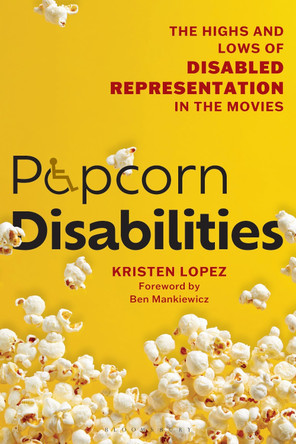 Popcorn Disabilities: The Highs and Lows of Disabled Representation in the Movies Kristen Lopez 9781493086337