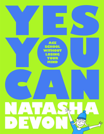 Yes You Can - Ace School Without Losing Your Mind by Natasha Devon