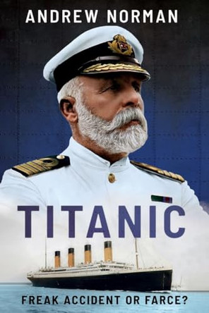 Titanic: Freak Accident or Farce? by Andrew Norman 9781036100162