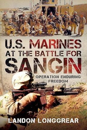 U.S. Marines at the Battle for Sangin: Operation Enduring Freedom by Landon Longgrear 9781036116774