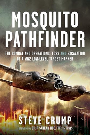 Mosquito Pathfinder: The Combat and Operations, Loss and Excavation of a WW2 Low-Level Target Marker by Steve Crump 9781036134334