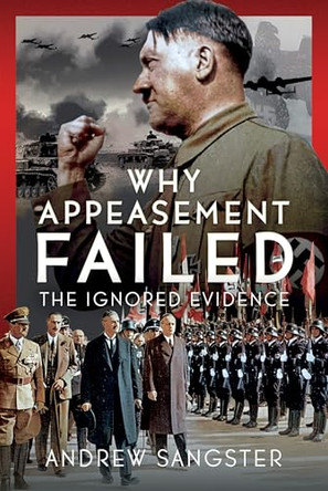 Why Appeasement Failed: The Ignored Evidence by Andrew Sangster Sangster 9781036135836