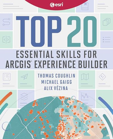 Top 20 Essential Skills for ArcGIS Experience Builder by Thomas Coughlin 9781589488823