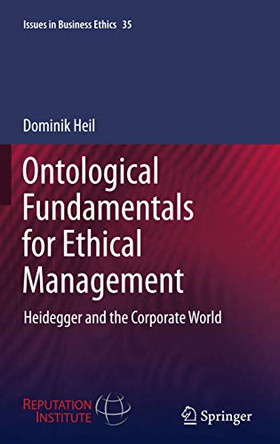 Ontological Fundamentals for Ethical Management: Heidegger and the Corporate World by Dominik Heil 9789400718746