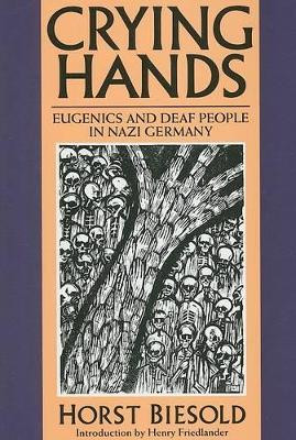Crying Hands - Eugenics and Deaf People in Nazi Germany by Horst Biesold 9781563682551