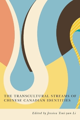 The Transcultural Streams of Chinese Canadian Identities by Jessica Tsui-yan Li 9780773556850