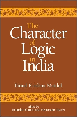 The Character of Logic in India by Bimal Krishna Matilal 9780791437407