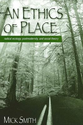 An Ethics of Place: Radical Ecology, Postmodernity, and Social Theory by Mick Smith 9780791449080