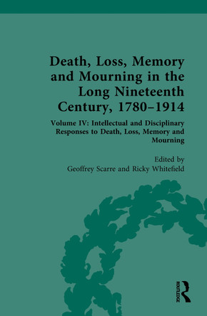 Death, Loss, Memory and Mourning in the Long Nineteenth Century, 1780–1914: Volume IV: Intellectual and Disciplinary Responses to Death, Loss, Memory and Mourning by Geoffrey Scarre 9781032282664