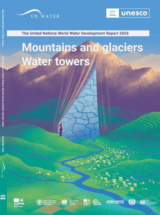The United Nations World Water Development Report 2025: Mountains and Glaciers: Water Towers by United Nations Educational Scientific and Cultural Organization  9789210035408