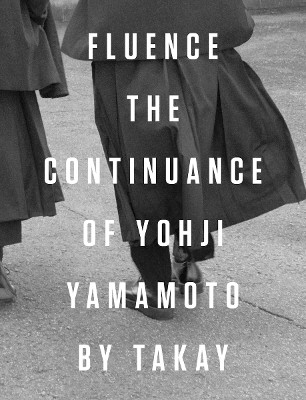 Fluence. The Continuance of Yohjl Yamamoto by Takay by Takay 9788862087070