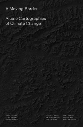A Moving Border - Alpine Cartographies of Climate Change by Marco Ferrari 9781941332450