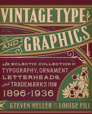 Vintage Type and Graphics: An Eclectic Collection of Typography, Ornament, Letterheads, and Trademarks from 1896 to 1936 by Steven Heller 9781581158922