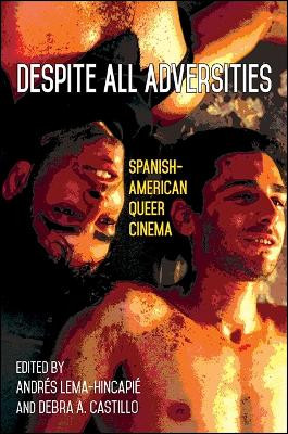 Despite All Adversities: Spanish-American Queer Cinema by Andres Lema-Hincapie 9781438459103