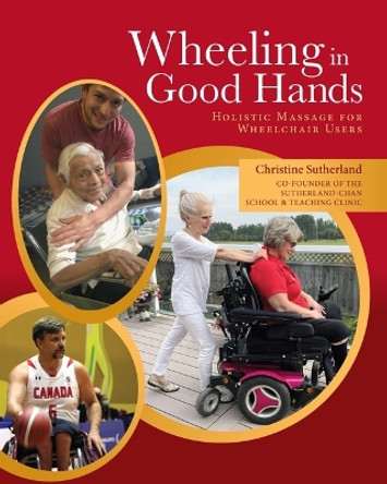 Wheeling in Good Hands: Wholistic Massage for Wheelchair Users by Christine Sutherland 9781550599367