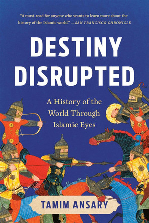 Destiny Disrupted: A History of the World Through Islamic Eyes by Tamim Ansary 9781541706200