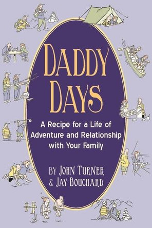 Daddy Days: A Recipe for a Life of Adventure and Relationship with Your Family by John Turner 9781942155959