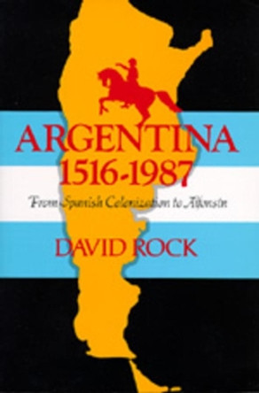 Argentina, 1516-1987: From Spanish Colonization to Alphonsin by David Rock 9780520061781