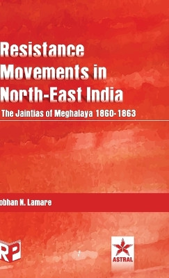 Resistance Movements in North East India: the Jaintias of Meghalaya 1860-1863 (Edition1st) by Shobhan N Lamare 9789359191768