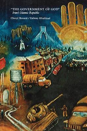 The Government of God: Iran's Islamic Republic by Cheryl Benard 9780231053778