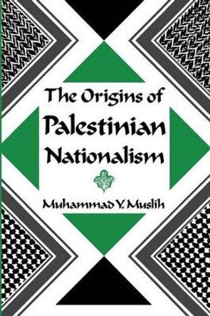 The Origins of Palestinian Nationalism by Muhammad Y. Muslih 9780231065092