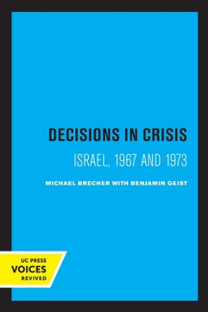 Decisions in Crisis: Israel, 1967 and 1973 by Michael Brecher 9780520328105
