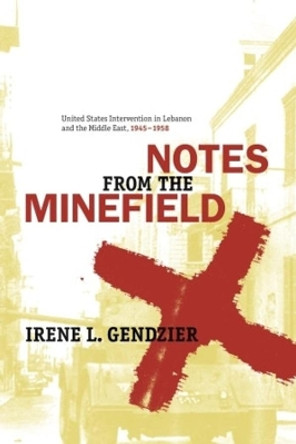 Notes from the Minefield: United States Intervention in Lebanon, 1945-1958 by Irene L. Gendzier 9780231140119