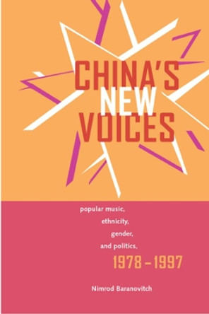 China's New Voices: Popular Music, Ethnicity, Gender, and Politics, 1978-1997 by Nimrod Baranovitch 9780520234505