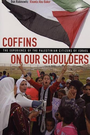 Coffins on Our Shoulders: The Experience of the Palestinian Citizens of Israel by Dan Rabinowitz 9780520245570