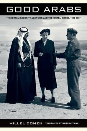 Good Arabs: The Israeli Security Agencies and the Israeli Arabs, 1948-1967 by Hillel Cohen 9780520257672