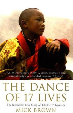 The Dance of 17 Lives: The Incredible True Story of Tibet's 17th Karmapa by Mick Brown 9780747568711 The Dance of 17 Lives: The Incredible True Story of Tibet's 17th Karmapa by Mick Brown 9780747568711